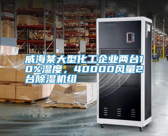 威海某大型化工企業(yè)兩臺(tái)10%濕度，40000風(fēng)量2臺(tái)除濕機(jī)組