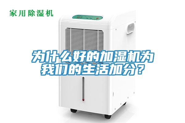 為什么好的加濕機(jī)為我們的生活加分？