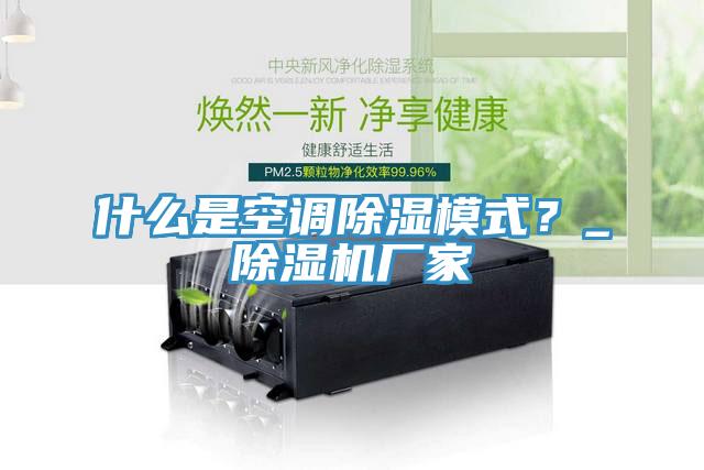 什么是空調(diào)除濕模式？_除濕機廠家