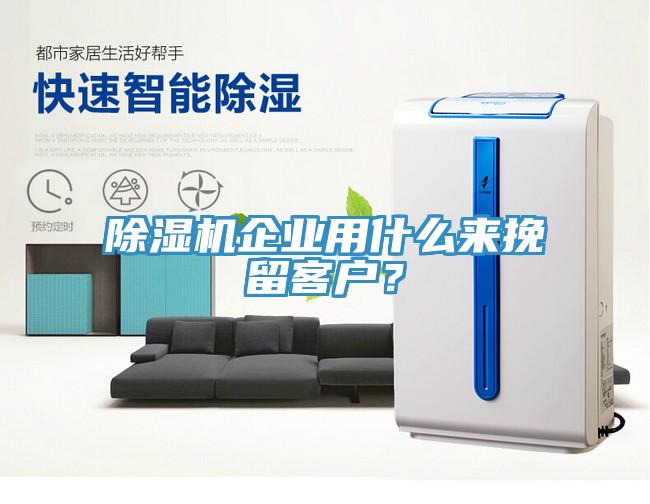 除濕機(jī)企業(yè)用什么來挽留客戶？