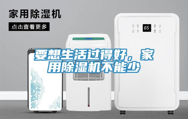 要想生活過(guò)得好，家用除濕機(jī)不能少