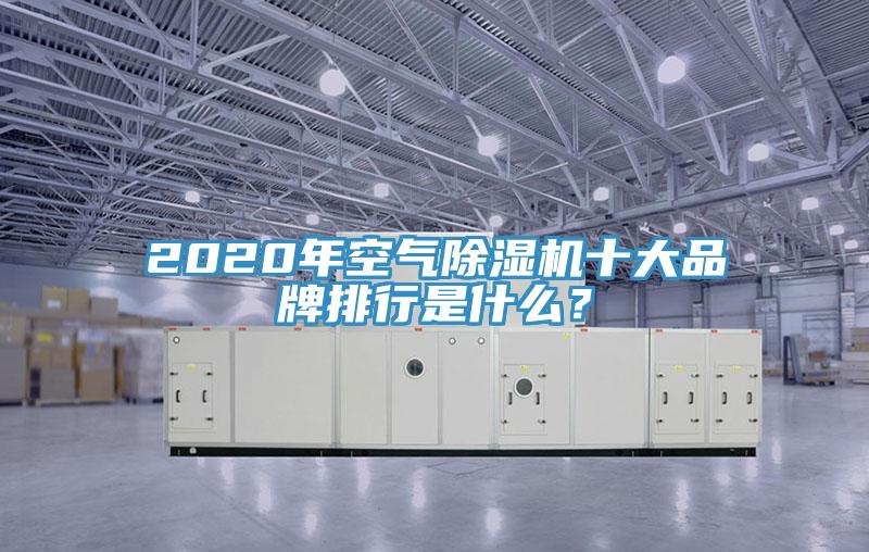 2020年空氣除濕機(jī)十大品牌排行是什么？