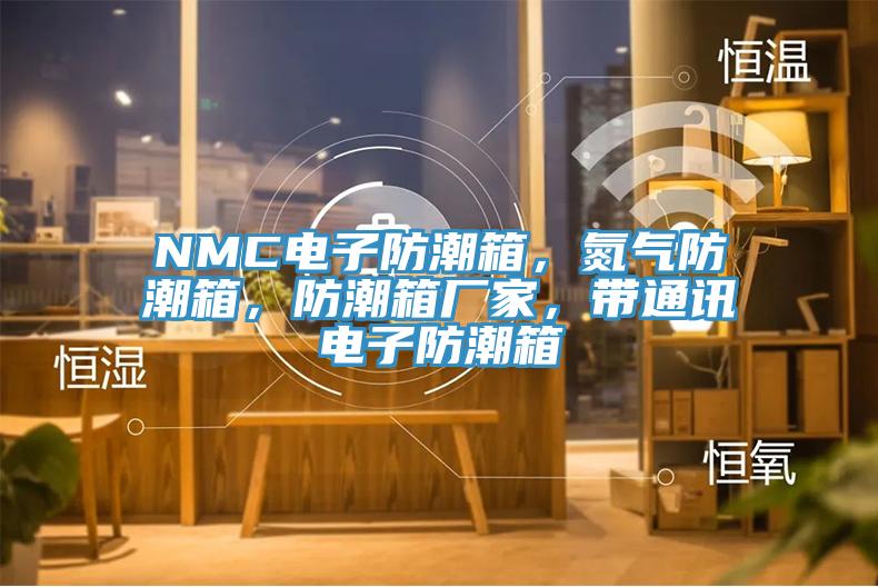 NMC電子防潮箱，氮?dú)夥莱毕?，防潮箱廠家，帶通訊電子防潮箱