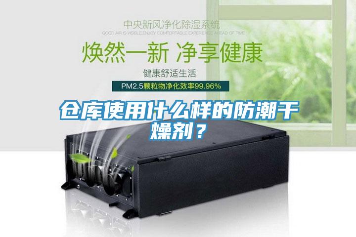 倉(cāng)庫(kù)使用什么樣的防潮干燥劑？