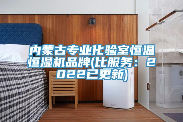 內(nèi)蒙古專業(yè)化驗室恒溫恒濕機品牌(比服務(wù)：2022已更新)