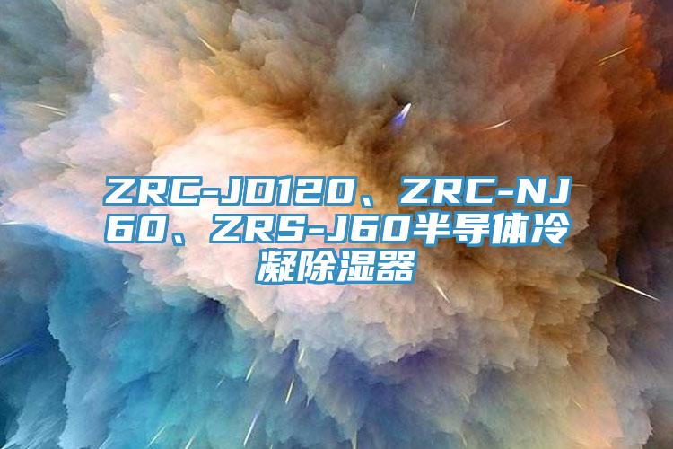 ZRC-JD120、ZRC-NJ60、ZRS-J60半導(dǎo)體冷凝除濕器