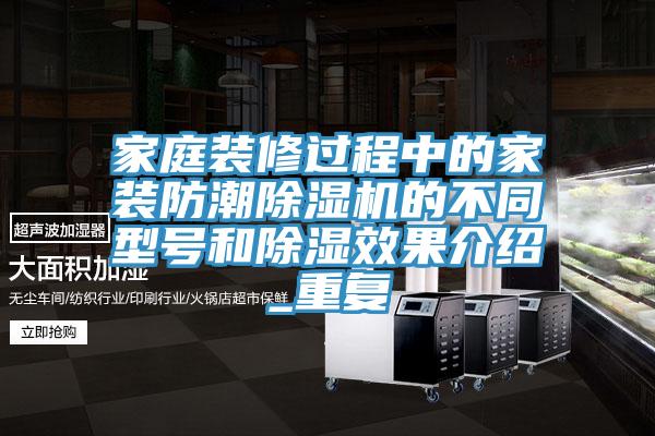 家庭裝修過程中的家裝防潮除濕機(jī)的不同型號(hào)和除濕效果介紹_重復(fù)