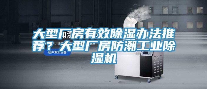 大型廠房有效除濕辦法推薦？大型廠房防潮工業(yè)除濕機