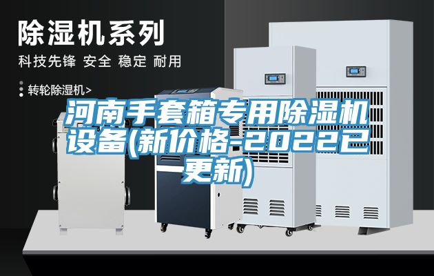 河南手套箱專(zhuān)用除濕機(jī)設(shè)備(新價(jià)格-2022已更新)