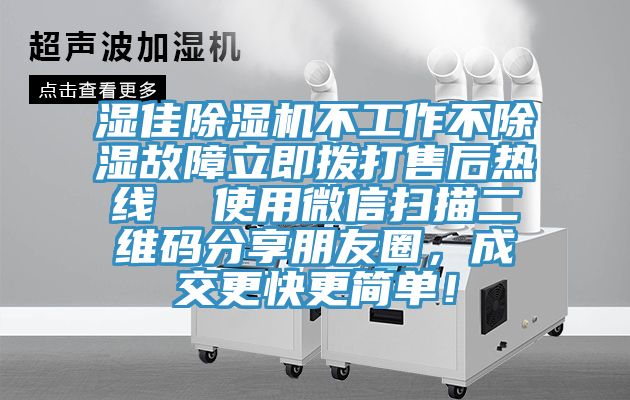 濕佳除濕機不工作不除濕故障立即撥打售后熱線  使用微信掃描二維碼分享朋友圈，成交更快更簡單！