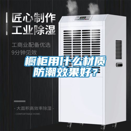 櫥柜用什么材質(zhì)防潮效果好？