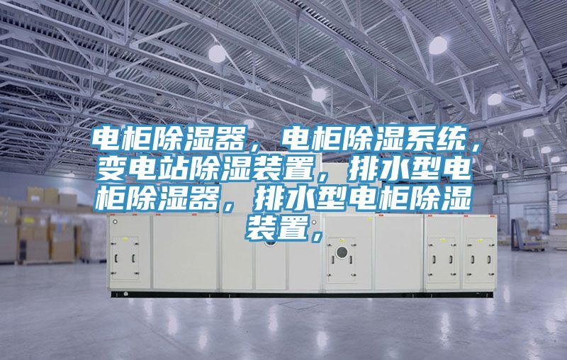 電柜除濕器，電柜除濕系統(tǒng)，變電站除濕裝置，排水型電柜除濕器，排水型電柜除濕裝置，