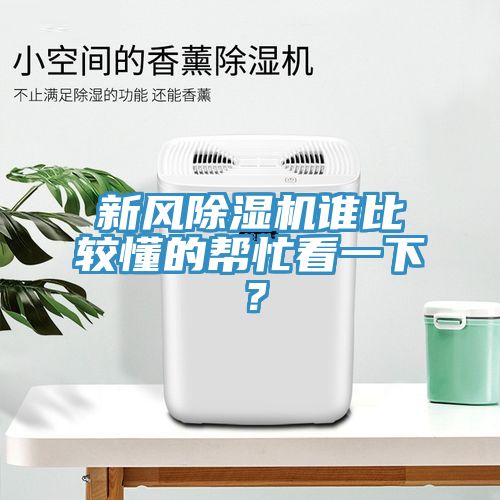 新風(fēng)除濕機(jī)誰比較懂的幫忙看一下？