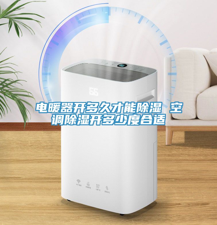 電暖器開(kāi)多久才能除濕 空調(diào)除濕開(kāi)多少度合適