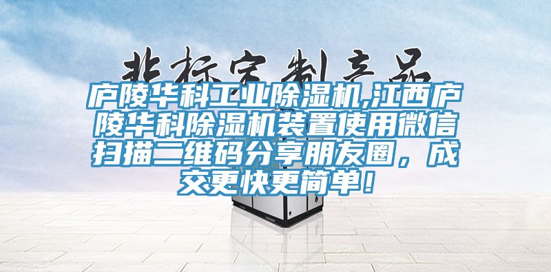 廬陵華科工業(yè)除濕機,江西廬陵華科除濕機裝置使用微信掃描二維碼分享朋友圈，成交更快更簡單！