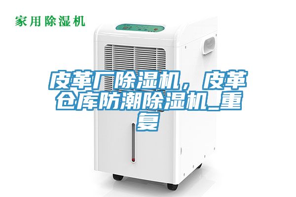 皮革廠除濕機(jī)，皮革倉庫防潮除濕機(jī)_重復(fù)