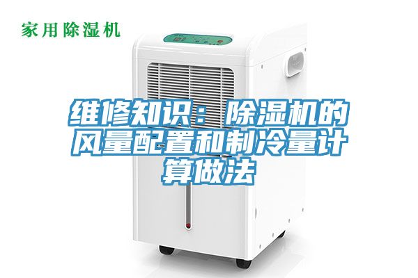 維修知識：除濕機的風(fēng)量配置和制冷量計算做法