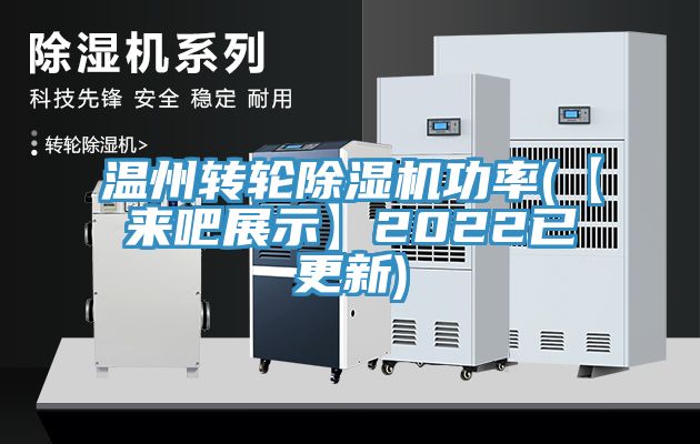 溫州轉(zhuǎn)輪除濕機功率(【來吧展示】2022已更新)